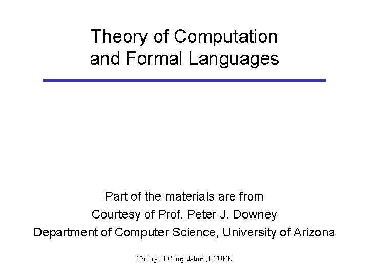 Theory of Computation and Formal Languages Part of the materials are from Courtesy of