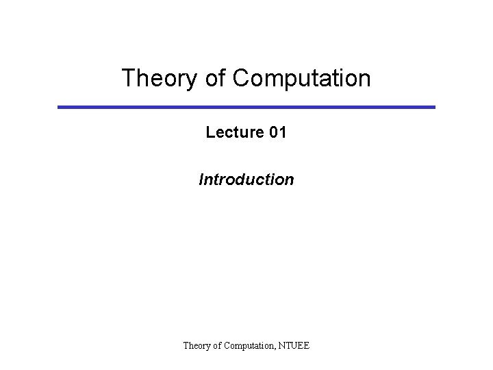 Theory of Computation Lecture 01 Introduction Theory of Computation, NTUEE 