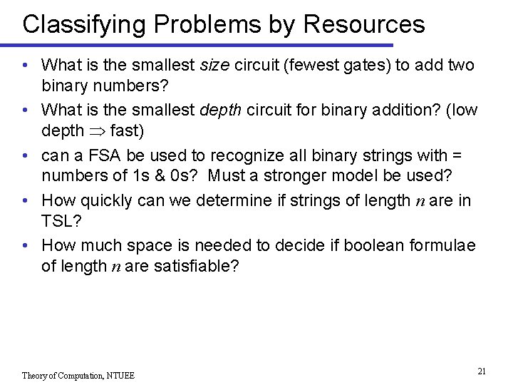 Classifying Problems by Resources • What is the smallest size circuit (fewest gates) to