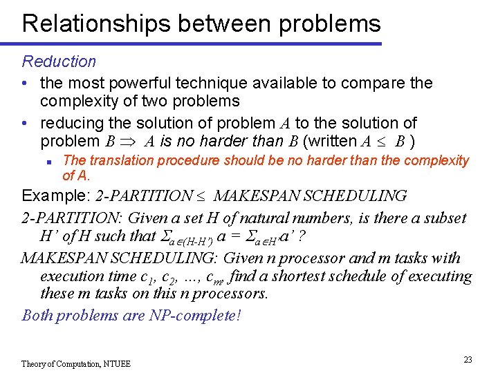 Relationships between problems Reduction • the most powerful technique available to compare the complexity