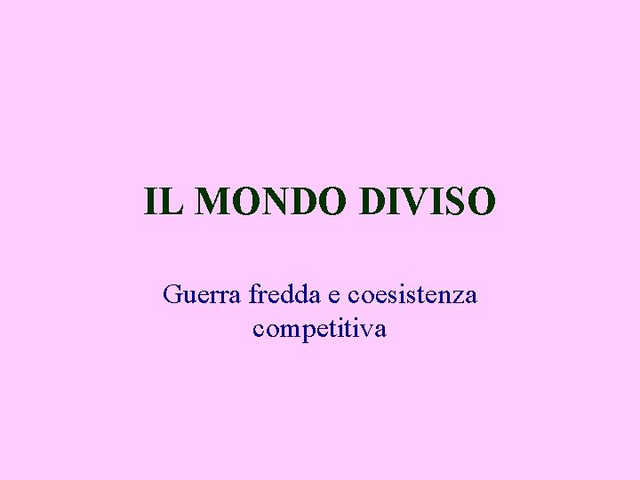 IL MONDO DIVISO Guerra fredda e coesistenza competitiva 