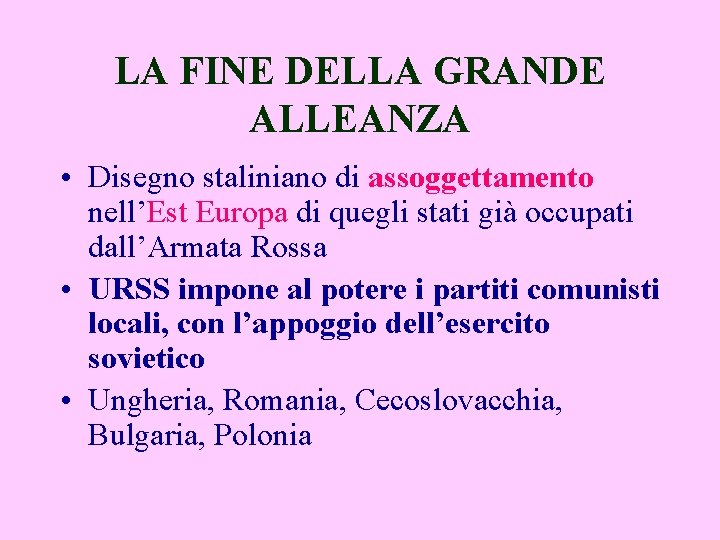 LA FINE DELLA GRANDE ALLEANZA • Disegno staliniano di assoggettamento nell’Est Europa di quegli