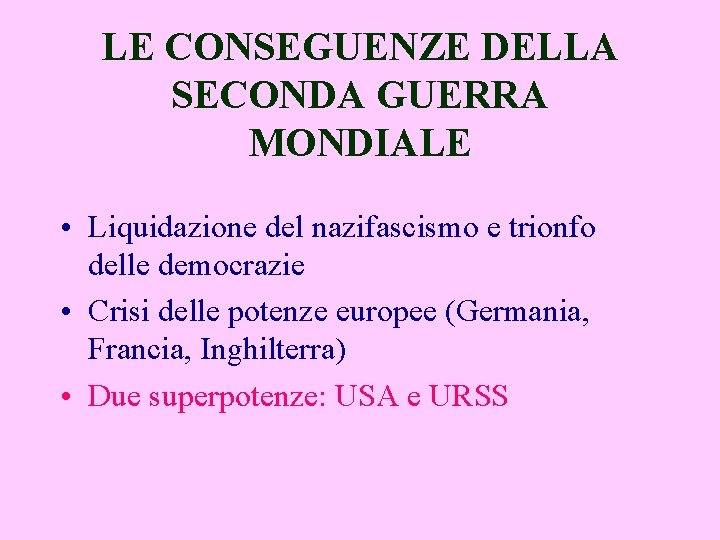 LE CONSEGUENZE DELLA SECONDA GUERRA MONDIALE • Liquidazione del nazifascismo e trionfo delle democrazie