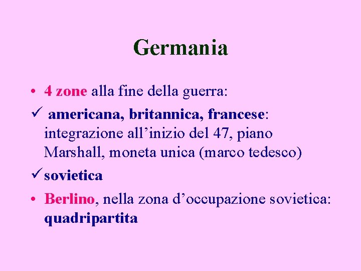Germania • 4 zone alla fine della guerra: ü americana, britannica, francese: integrazione all’inizio