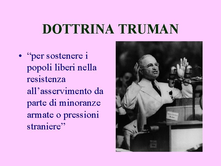 DOTTRINA TRUMAN • “per sostenere i popoli liberi nella resistenza all’asservimento da parte di