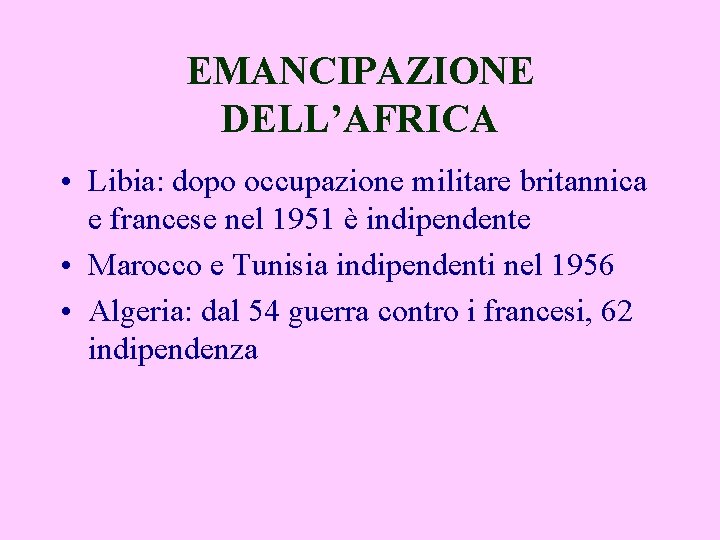 EMANCIPAZIONE DELL’AFRICA • Libia: dopo occupazione militare britannica e francese nel 1951 è indipendente
