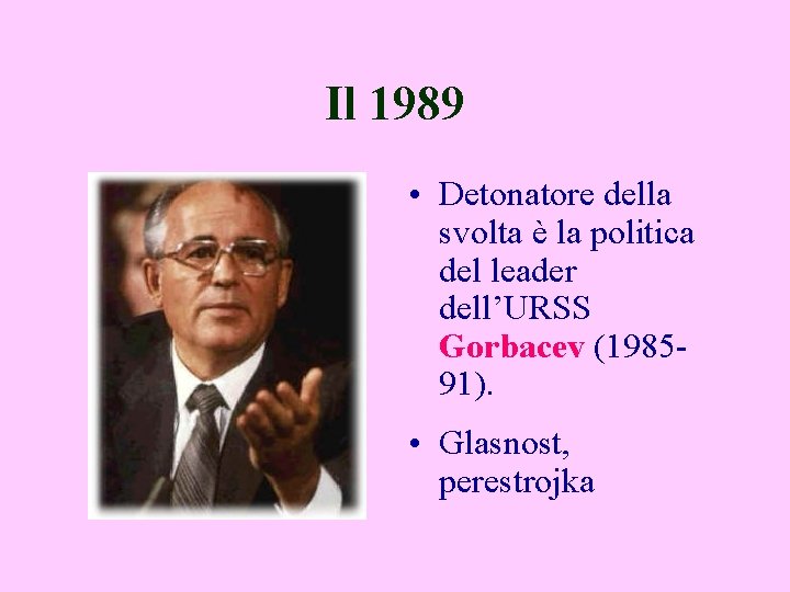Il 1989 • Detonatore della svolta è la politica del leader dell’URSS Gorbacev (198591).