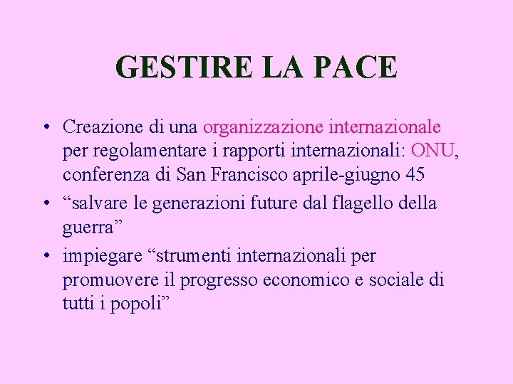 GESTIRE LA PACE • Creazione di una organizzazione internazionale per regolamentare i rapporti internazionali: