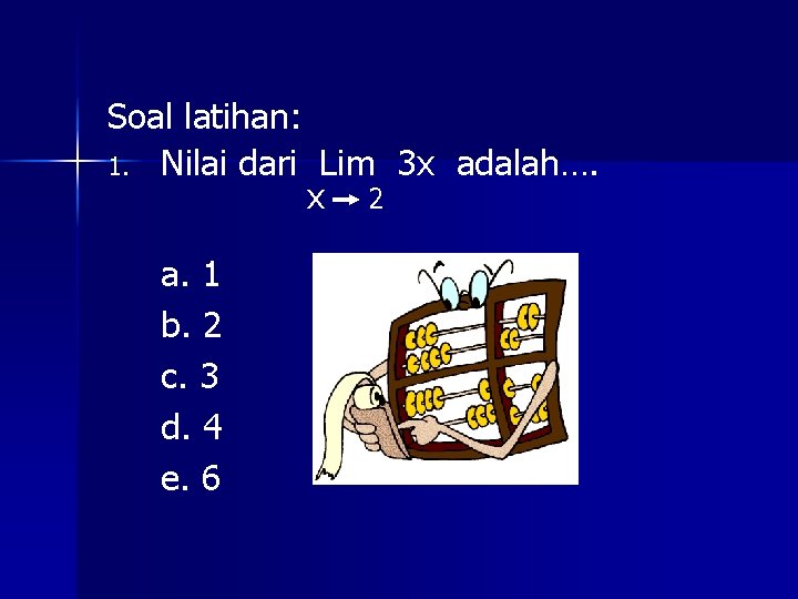 Soal latihan: 1. Nilai dari Lim 3 x adalah…. x 2 a. 1 b. Soal latihan: 1. Nilai dari Lim 3 x adalah…. x 2 a. 1 b.