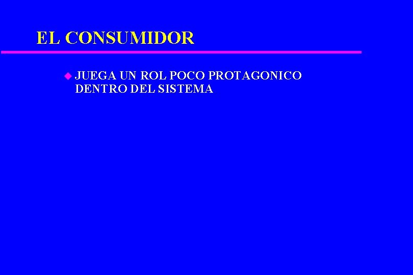 EL CONSUMIDOR u JUEGA UN ROL POCO PROTAGONICO DENTRO DEL SISTEMA 