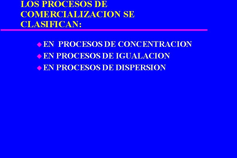 LOS PROCESOS DE COMERCIALIZACION SE CLASIFICAN: u EN PROCESOS DE CONCENTRACION u EN PROCESOS