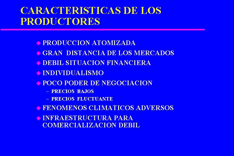 CARACTERISTICAS DE LOS PRODUCTORES u PRODUCCION ATOMIZADA u GRAN DISTANCIA DE LOS MERCADOS u