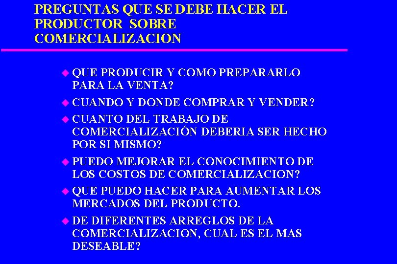 PREGUNTAS QUE SE DEBE HACER EL PRODUCTOR SOBRE COMERCIALIZACION u QUE PRODUCIR Y COMO