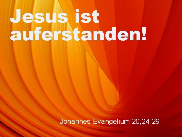 Jesus ist auferstanden! Johannes-Evangelium 20, 24 -29 