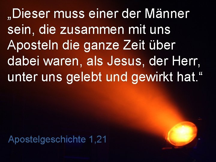 „Dieser muss einer der Männer sein, die zusammen mit uns Aposteln die ganze Zeit