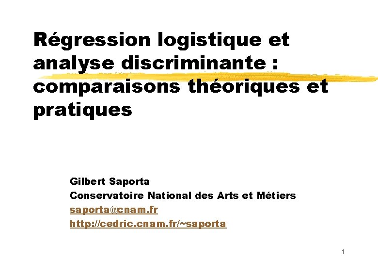 Régression logistique et analyse discriminante : comparaisons théoriques et pratiques Gilbert Saporta Conservatoire National