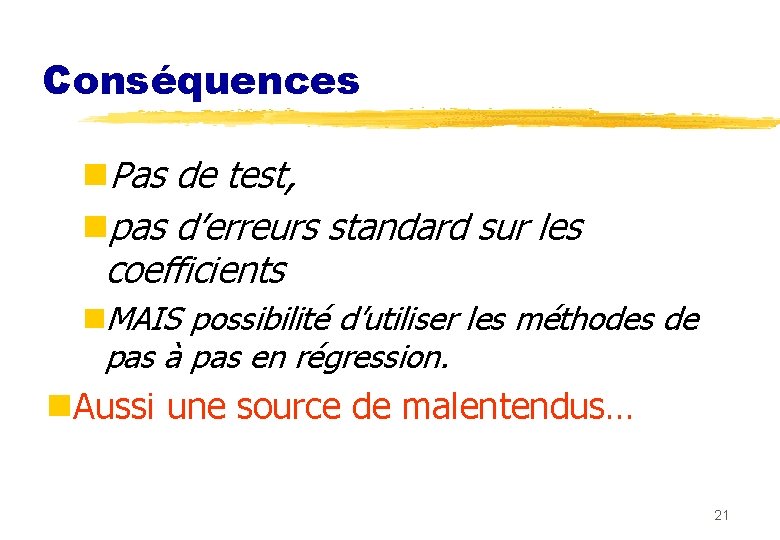 Conséquences n. Pas de test, npas d’erreurs standard sur les coefficients n. MAIS possibilité