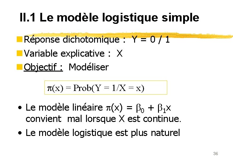II. 1 Le modèle logistique simple n Réponse dichotomique : Y = 0 /