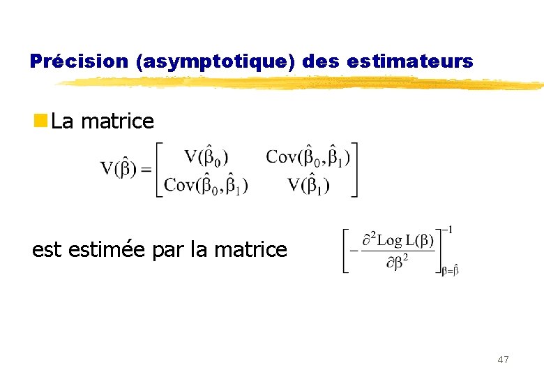 Précision (asymptotique) des estimateurs n La matrice estimée par la matrice 47 