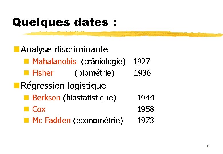 Quelques dates : n Analyse discriminante n Mahalanobis (crâniologie) 1927 n Fisher (biométrie) 1936