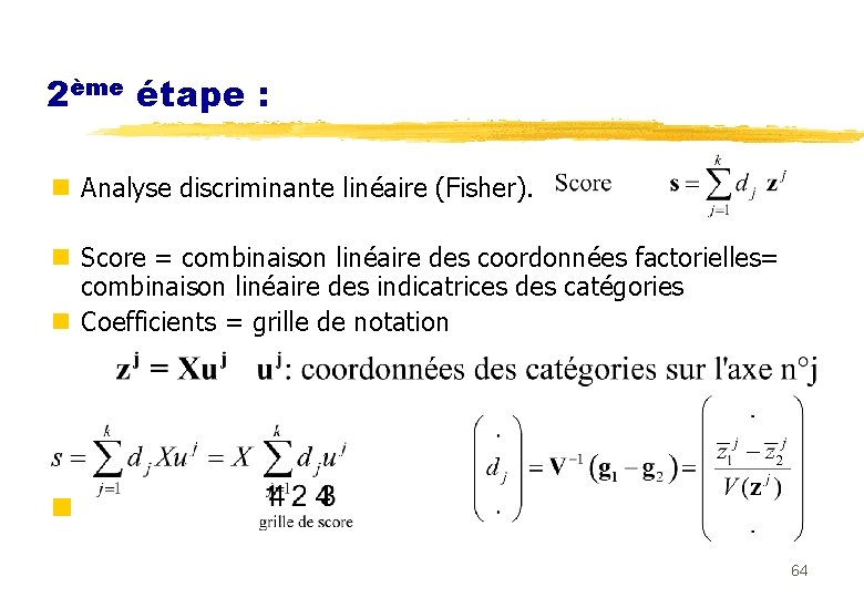 2ème étape : n Analyse discriminante linéaire (Fisher). n Score = combinaison linéaire des