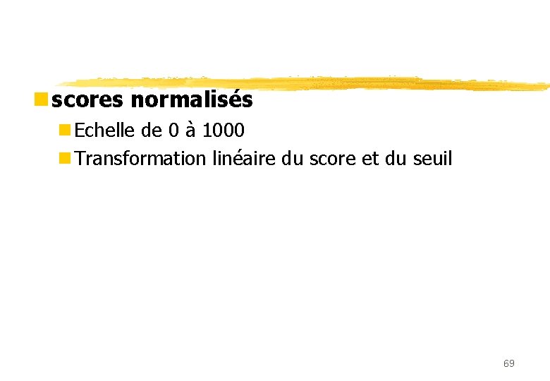 n scores normalisés n Echelle de 0 à 1000 n Transformation linéaire du score