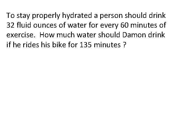 To stay properly hydrated a person should drink 32 fluid ounces of water for