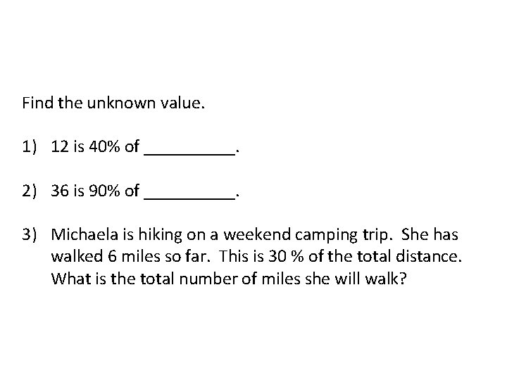 Find the unknown value. 1) 12 is 40% of _____. 2) 36 is 90%