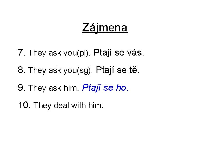Zájmena 7. They ask you(pl). Ptají se vás. 8. They ask you(sg). Ptají se