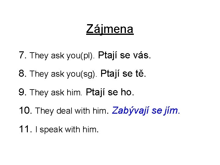 Zájmena 7. They ask you(pl). Ptají se vás. 8. They ask you(sg). Ptají se