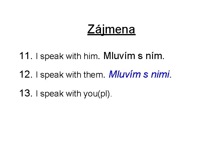 Zájmena 11. I speak with him. Mluvím s ním. 12. I speak with them.