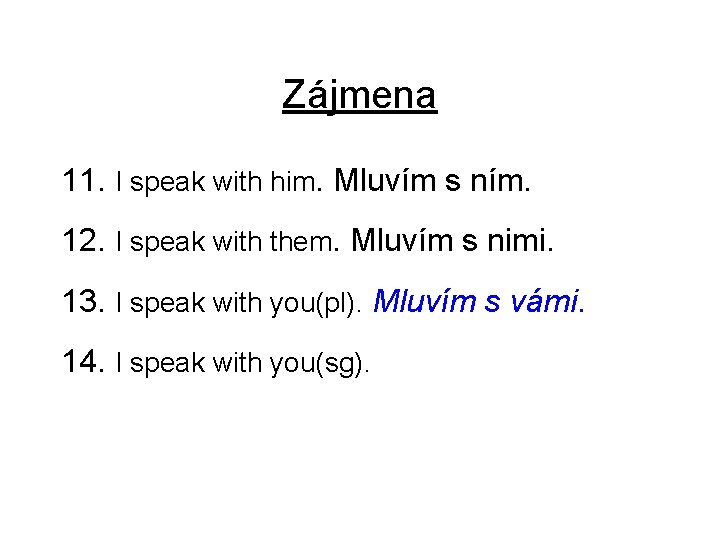 Zájmena 11. I speak with him. Mluvím s ním. 12. I speak with them.