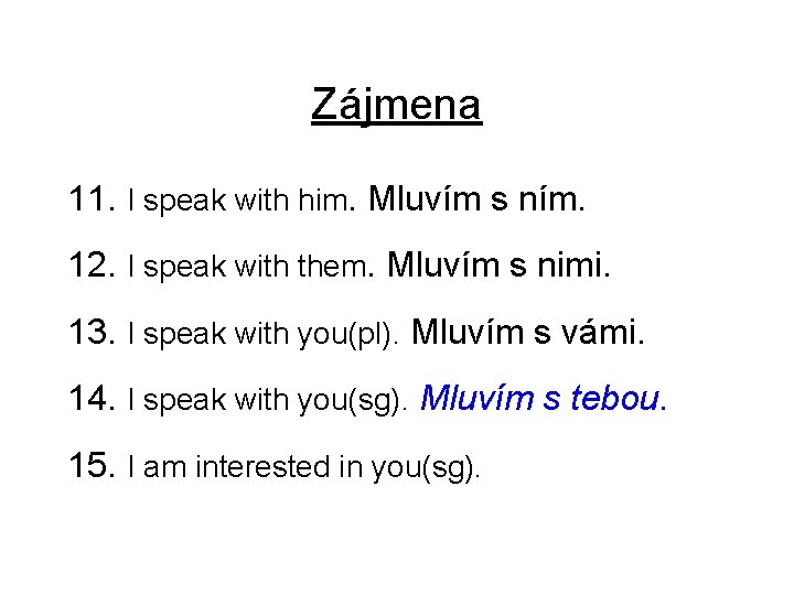 Zájmena 11. I speak with him. Mluvím s ním. 12. I speak with them.