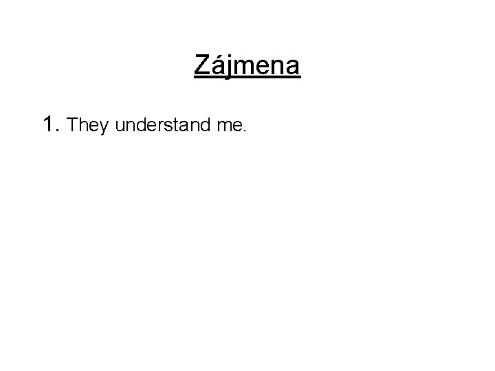 Zájmena 1. They understand me. 