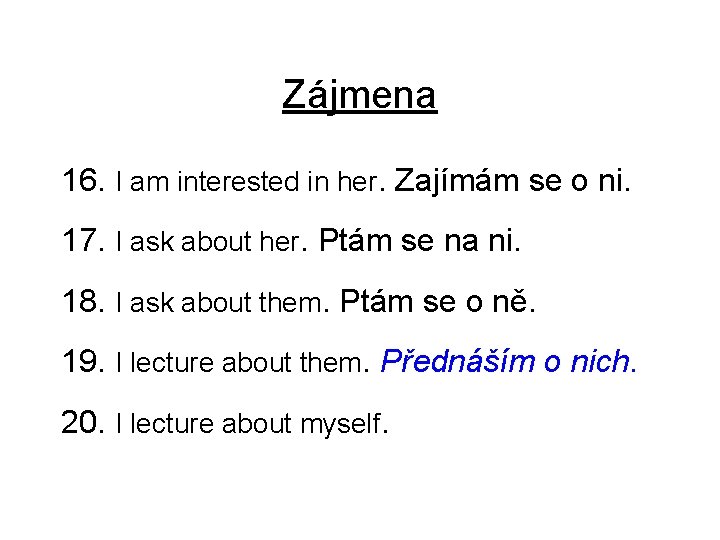 Zájmena 16. I am interested in her. Zajímám se o ni. 17. I ask