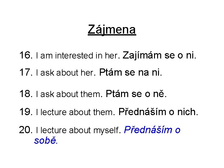 Zájmena 16. I am interested in her. Zajímám se o ni. 17. I ask