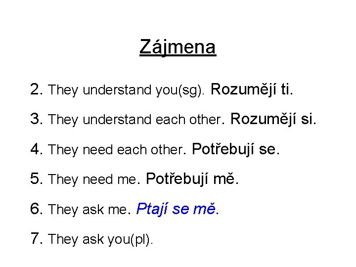 Zájmena 2. They understand you(sg). Rozumějí ti. 3. They understand each other. Rozumějí si.