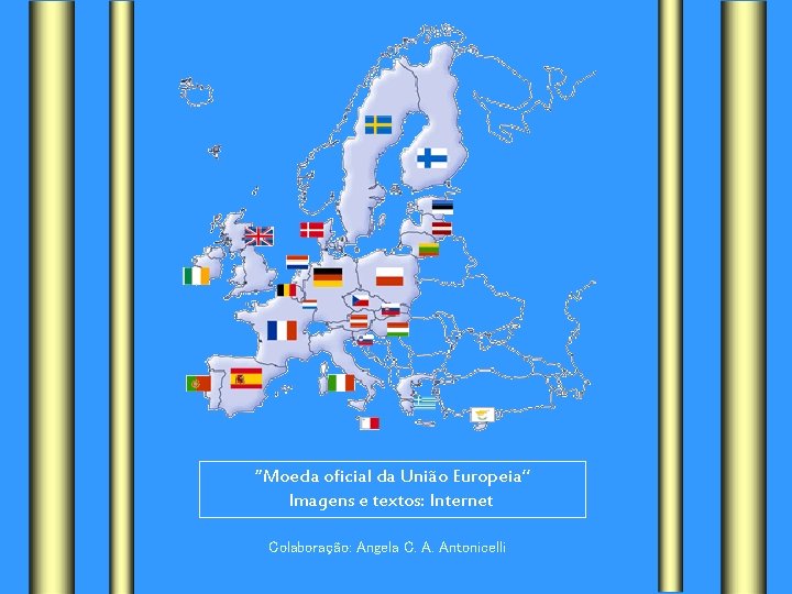 “Moeda oficial da União Europeia” Imagens e textos: Internet Colaboração: Angela C. A. Antonicelli