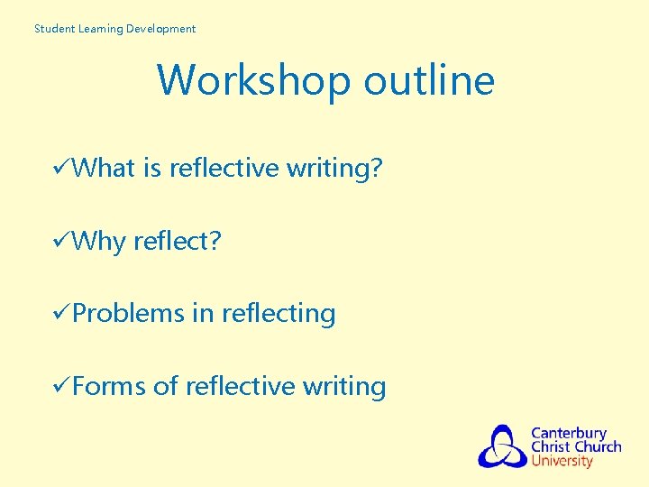 Student Learning Development Workshop outline üWhat is reflective writing? üWhy reflect? üProblems in reflecting