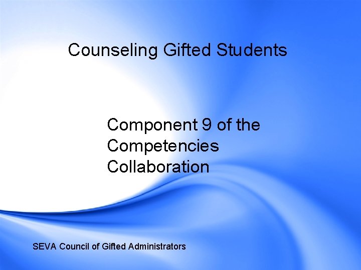 Counseling Gifted Students Component 9 of the Competencies Collaboration SEVA Council of Gifted Administrators Counseling Gifted Students Component 9 of the Competencies Collaboration SEVA Council of Gifted Administrators