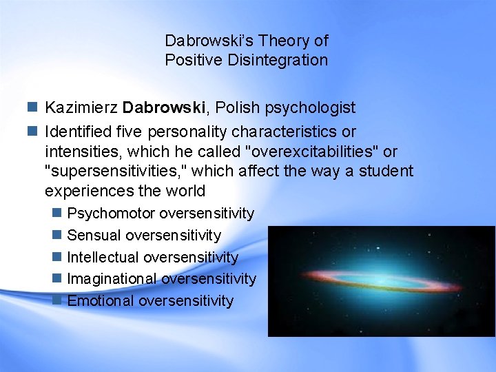 Dabrowski’s Theory of Positive Disintegration n Kazimierz Dabrowski, Polish psychologist n Identified five personality Dabrowski’s Theory of Positive Disintegration n Kazimierz Dabrowski, Polish psychologist n Identified five personality