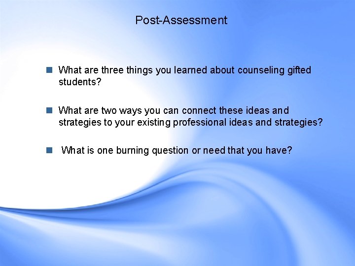 Post-Assessment n What are three things you learned about counseling gifted students? n What Post-Assessment n What are three things you learned about counseling gifted students? n What