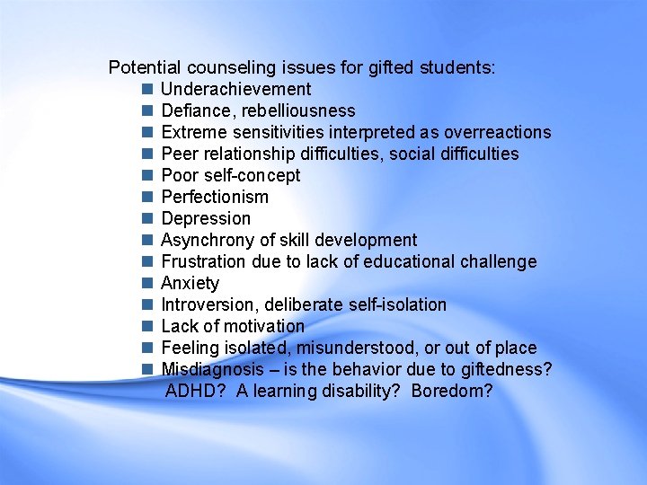 Potential counseling issues for gifted students: n Underachievement n Defiance, rebelliousness n Extreme sensitivities Potential counseling issues for gifted students: n Underachievement n Defiance, rebelliousness n Extreme sensitivities