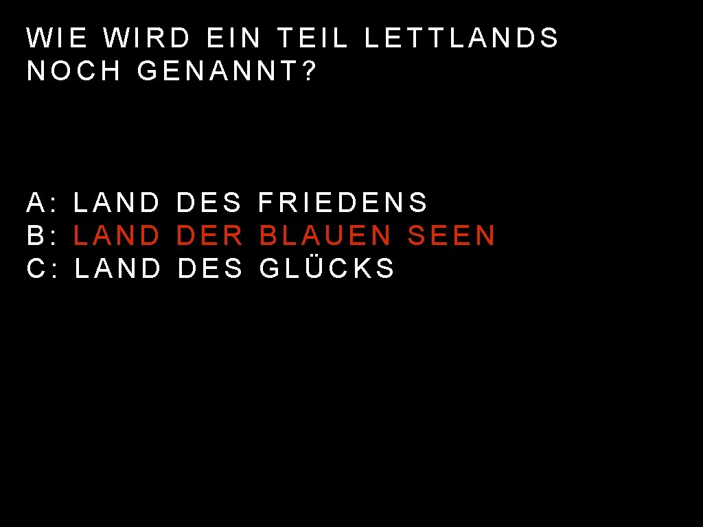 WIE WIRD EIN TEIL LETTLANDS NOCH GENANNT? A: LAND DES FRIEDENS B: LAND DER