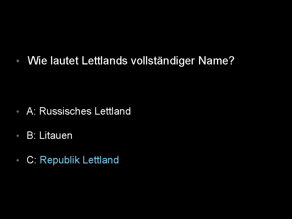  • Wie lautet Lettlands vollständiger Name? • A: Russisches Lettland • B: Litauen