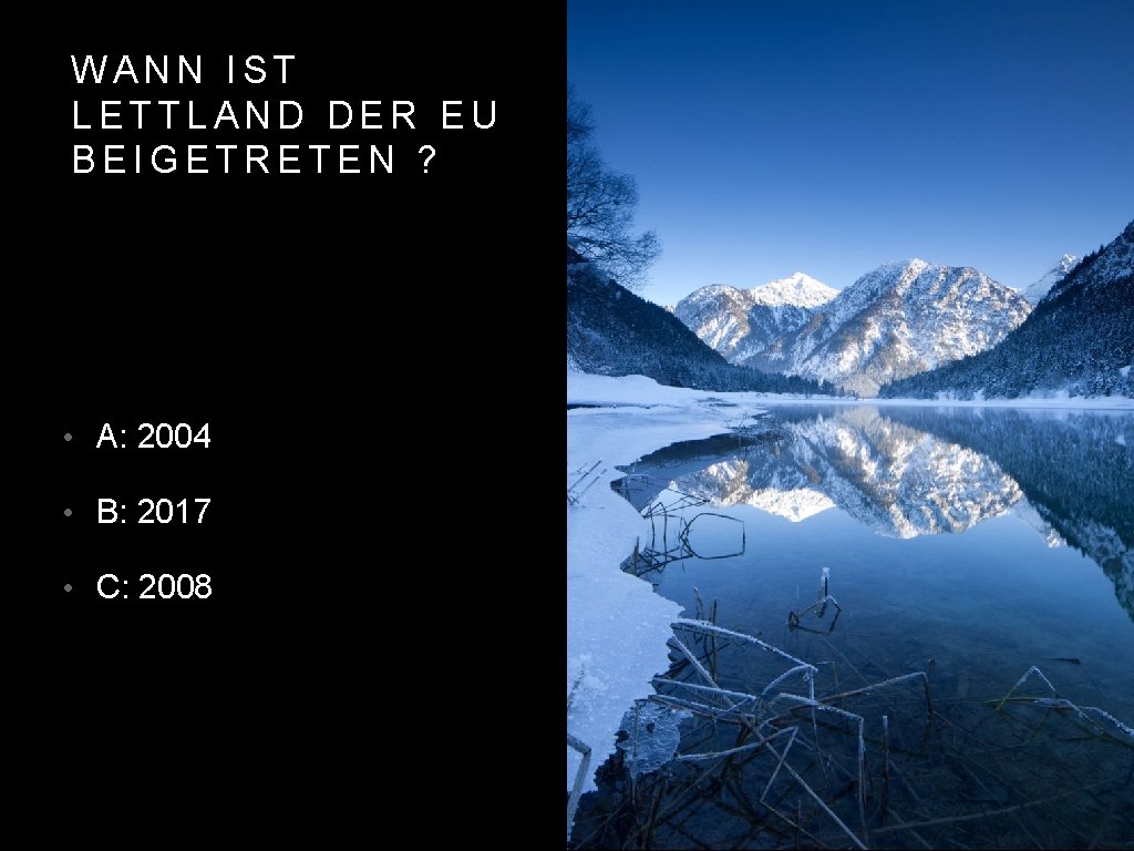 WANN IST LETTLAND DER EU BEIGETRETEN ? • A: 2004 • B: 2017 •