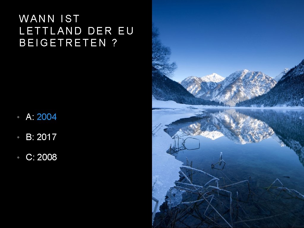 WANN IST LETTLAND DER EU BEIGETRETEN ? • A: 2004 • B: 2017 •