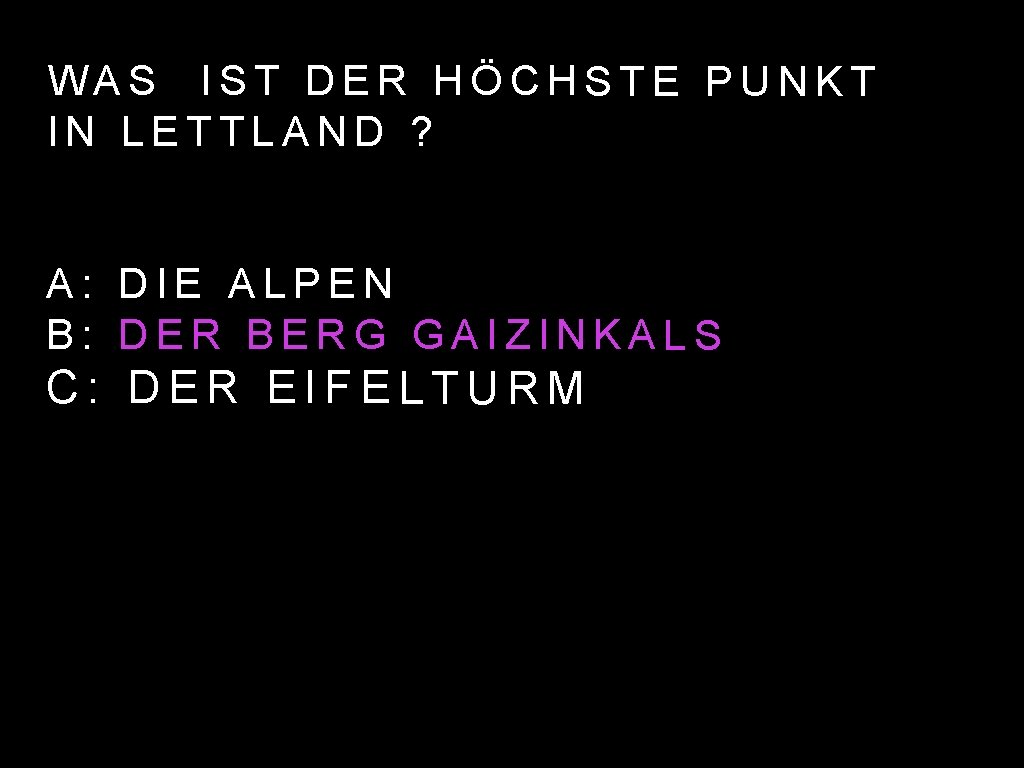 WAS IST DER HÖCHSTE PUNKT IN LETTLAND ? A: DIE ALPEN B: DER BERG