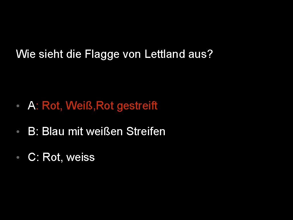 Wie sieht die Flagge von Lettland aus? • A: Rot, Weiß, Rot gestreift •