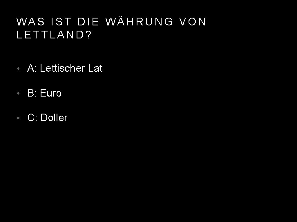 WAS IST DIE WÄHRUNG VON LETTLAND? • A: Lettischer Lat • B: Euro •